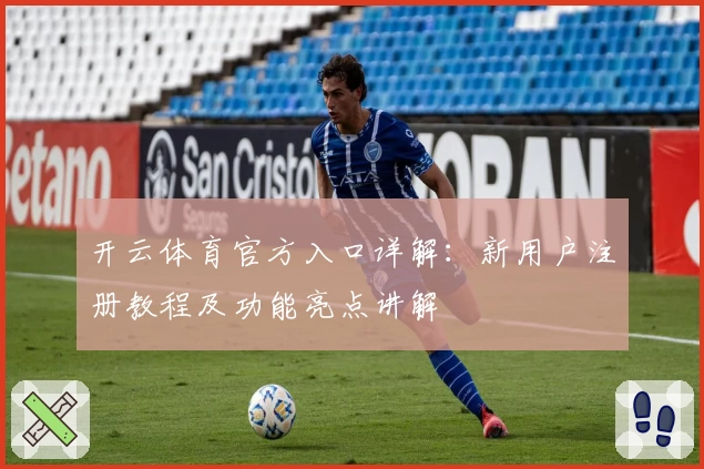 开云体育官方入口详解：新用户注册教程及功能亮点讲解