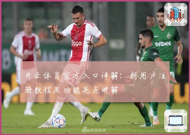 开云体育官方入口详解：新用户注册教程及功能亮点讲解