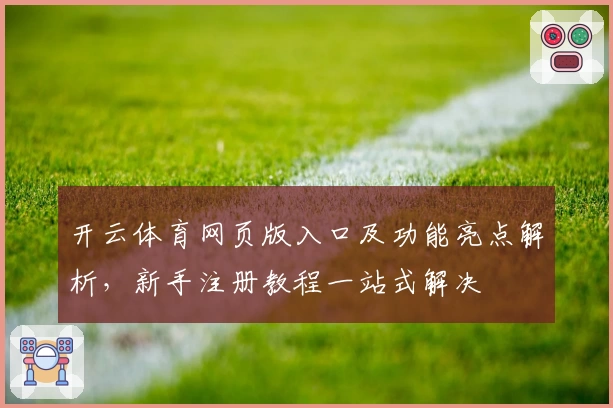 开云体育网页版入口及功能亮点解析，新手注册教程一站式解决